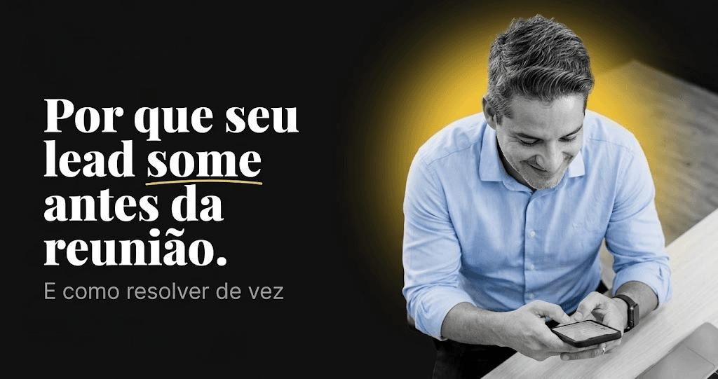 Por que seu lead some entre o interesse e a reunião — e como resolver